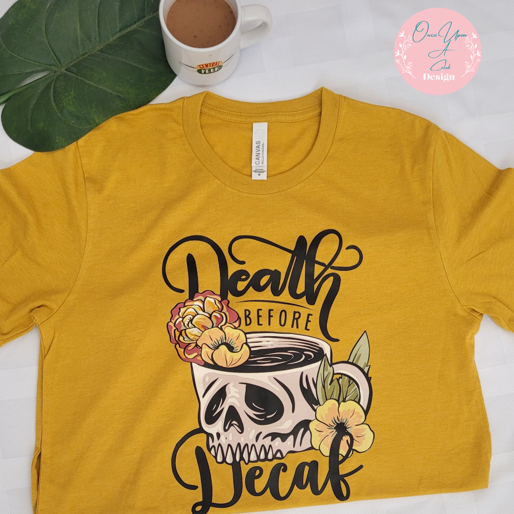 Death Before Decaf t-shirt or sweatshirt I Once Upon A Celeb Design www.onceuponacelebdesign.com