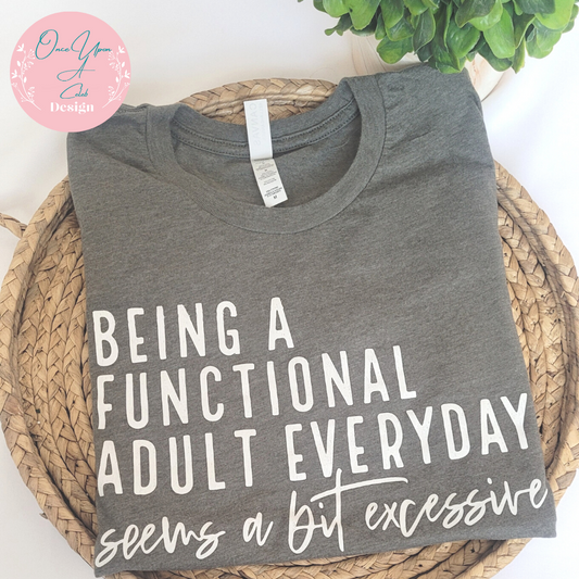 Being A  Functional Adult Everyday Seems a Bit Excessive T-shirt by Once Upon A Celeb Design